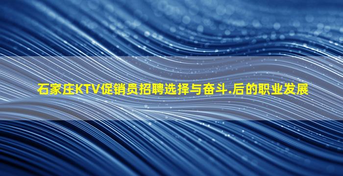 石家庄KTV促销员招聘选择与奋斗.后的职业发展